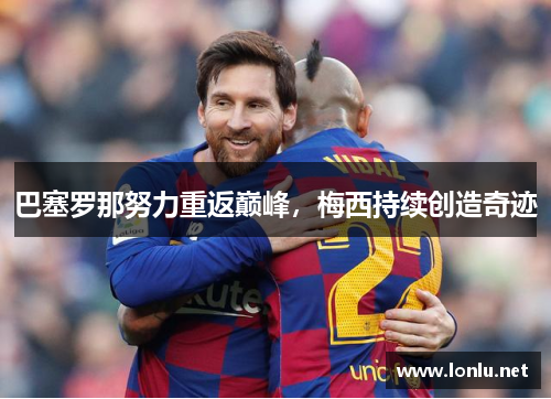 巴塞罗那努力重返巅峰，梅西持续创造奇迹